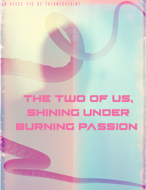 the two of us, shining under burning passion