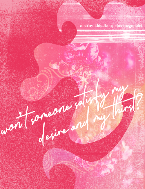 won’t someone satisfy my desire and my thirst?