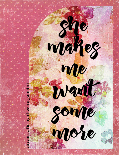 she makes me want some more